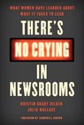 There's No Crying in Newsrooms - GILGER,  Kristin Grady, Senior Associate Dean, Walter Cronkite School of Journalism and Mass Communication ; Wallace, Julia - 9781538121498