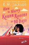 How to Marry Keanu Reeves in 90 Days - K.M. Jackson - 9781538703489