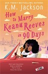 How to Marry Keanu Reeves in 90 Days - K.M. Jackson - 9781538703502