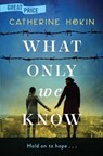 WHAT ONLY WE KNOW - Catherine Hokin - 9781538706404