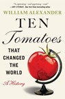Ten Tomatoes that Changed the World - William Alexander - 9781538753330