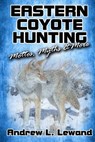 Eastern Coyote Hunting: Mottos, Myths & More - Andrew L. Lewand - 9781539114987