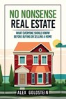 No Nonsense Real Estate: What Everyone Should Know Before Buying or Selling a Home - Alex Goldstein - 9781539178149