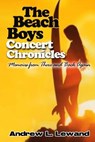 The Beach Boys Concert Chronicles: Memoirs From There and Back Again - Andrew L. Lewand - 9781539347590