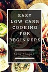 Easy Low Carb Cooking for Beginners - COOPER,  Sara - 9781539480556