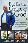 But for the Grace of God: An Autobiography of an Aviator and Astronaut - William R. Pogue - 9781539810506