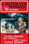 4 Revolvermänner Western 2017 Sammelband - Alfred Bekker ; Larry Lash ; Glenn Stirling ; Bill Garrett - 9781540108296