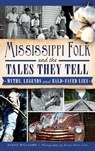 Mississippi Folk and the Tales They Tell: Myths, Legends and Bald-Faced Lies - WILLIAMS,  Diane - 9781540208118