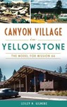 Canyon Village in Yellowstone: The Model for Mission 66 - Lesley M. Gilmore - 9781540215956