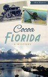 Cocoa, Florida: A History - Bob Harvey - 9781540223333
