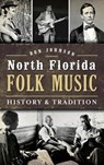 North Florida Folk Music: History & Tradition - Ron Johnson - 9781540223586
