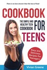 Cookbook For Teens: Teen Cookbook - The Simple and Healthy Teen Cookbook - Easy and Delicious Recipes For Teenagers - Vivian Greene - 9781540399533