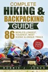 Complete Hiking & Backpacking Guide: Hiking Gears A to Z - 86 World's Longest, Toughest, Most Scenic and Unique Trails - Robbie J. Jones - 9781540496638