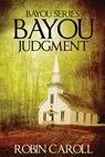 Bayou Judgment - Robin Caroll - 9781540768827
