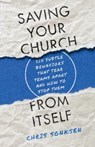 Saving Your Church from Itself - Six Subtle Behaviors That Tear Teams Apart and How to Stop Them - Chris Sonksen - 9781540900197