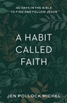 A Habit Called Faith – 40 Days in the Bible to Find and Follow Jesus - Jen Pollock Michel - 9781540900531