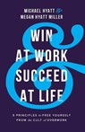 Win at Work and Succeed at Life - 5 Principles to Free Yourself from the Cult of Overwork - Michael Hyatt ; Megan Hyatt Miller - 9781540900975