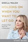 Holding On When You Want to Let Go Study Guide – Clinging to Hope When Life Is Falling Apart - Sheila Walsh - 9781540901835