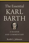 The Essential Karl Barth – A Reader and Commentary - Keith L. Johnson - 9781540964830
