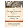 The Christian Intellectual Tradition from the Reformation to the Modern Era - Josh A. Reeves ; Kirstin Anderson Birkhaug ; Annalise J. K. DeVries ; Gabrielle Stanton Ray - 9781540968043