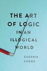 The Art of Logic in an Illogical World - Eugenia Cheng - 9781541672482