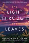 The Light Through the Leaves - Glendy Vanderah - 9781542028103