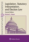 Examples & Explanations for Legislation, Statutory Interpretation, and Election Law - Richard L. Hasen - 9781543805888