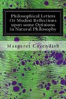 Philosophical Letters Or Modest Reflections upon some Opinions in Natural Philosophy: Maintained by Several Famous and Learned Authors of This Age - Margaret Cavendish - 9781544641898