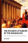 The Invasion of Europe by the Barbarians - BURY,  J. B. - 9781545302989