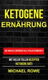 Ketogene Ernährung - Wie man als Anfänger alle Fehler vermeidet! Mit vielen tollen Rezepten (Ketogene Diät) - Michael Rowe - 9781547513178