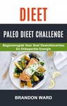 Dieet: Paleo Dieet Challenge: Beginnersgids voor snel gewichtsverlies en onbeperkte energie - Brandon Ward - 9781547534333