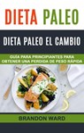 Dieta Paleo: Dieta Paleo el cambio. Guía para principiantes para obtener una perdida de peso rápida. - Brandon Ward - 9781547538461