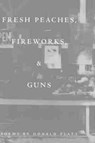 Fresh Peaches, Fireworks and Guns - PLATT,  Donald - 9781557530486
