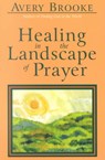 Healing in the Landscape of Prayer - Avery Brooke - 9781561011254