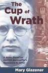 The Cup of Wrath: A Novel Based on Dietrich Bonhoeffer's Resistance to Hitler - Mary Glazener - 9781573120197
