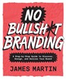 No Bullsh*t Branding - James Martin - 9781577159452