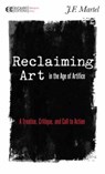 Reclaiming Art in the Age of Artifice - MARTEL,  J.F. - 9781583945780