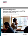 Implementing Cisco Collaboration Applications (CAPPS) Foundation Learning Guide (CCNP Collaboration Exam 300-085 CAPPS) - Chris Olsen - 9781587144479