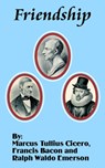 Friendship - Marcus Tullius Cicero ; Francis Bacon ; Ralph Waldo Emerson - 9781589639850