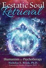 Ecstatic Soul Retrieval - Nicholas E. Brink, Ph.D. - 9781591432623