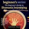 The Beginner's Guide to Shamanic Journeying -  - 9781591791119