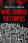 Who Counted the Corpses - James M. Donovan - 9781592116256