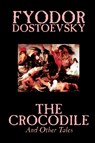 The Crocodile and Other Tales by Fyodor Mikhailovich Dostoevsky, Fiction, Literary - Fyodor Mikhailovich Dostoevsky - 9781592244324