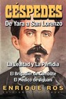 CARLOS MANUEL DE CÉSPEDES. DE YARA A SAN LORENZO (La lealtad y la Perfidia. El Brigadier de Cambute. El médico de Jiguaní, Biografía del Padre de la Patria cubana - Enrique Ros - 9781593881962