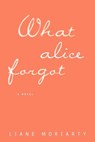 WHAT ALICE FORGOT - MORIARTY,  Liane - 9781594138515