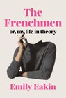 The Frenchmen: Or, My Life in Theory - Emily Eakin - 9781594206320