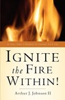 Ignite The Fire Within! - Arthur J Johnson - 9781594674310