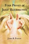 Four Proofs of Jesus’ Resurrection - James B. Polson - 9781595558084