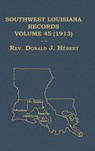 Southwest Louisiana Records Volume 45(XLV), 1913 - Donald J Hebert - 9781598044959