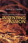 Inventing the Passion - Arthur J. Dewey - 9781598151763